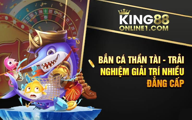 Bắn cá thần tài – King88 đã tạo nên khác biết như thế nào