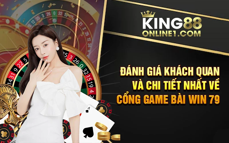 Đánh giá chi tiết nhất về cổng game bài win 79