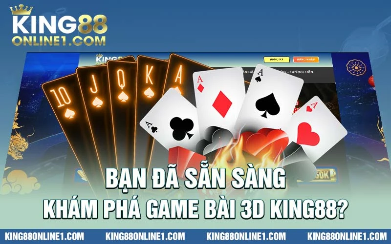 Bạn đã sẵn sàng khám phá game bài 3D King88?