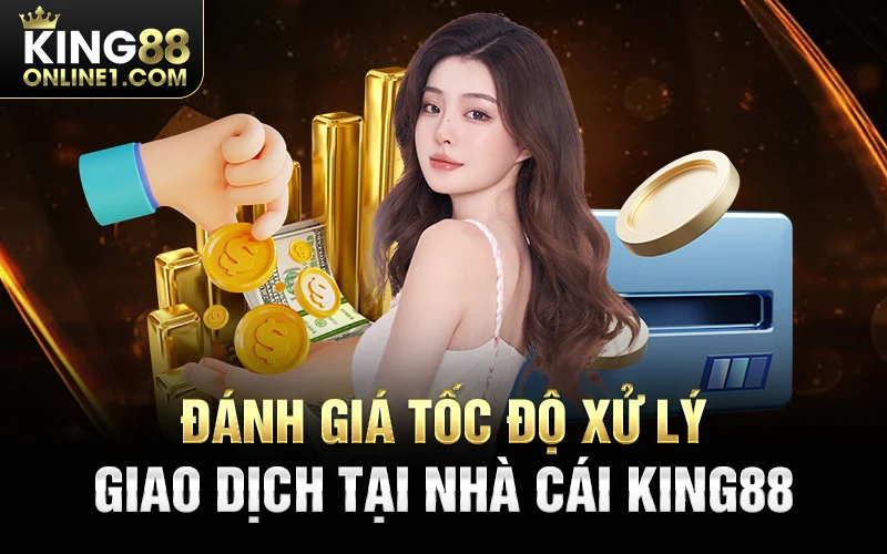 Đánh giá tốc độ xử lý giao dịch King88online