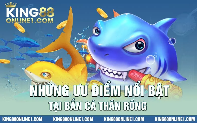 Những ưu điểm nổi bật sảnh bắn cá king88