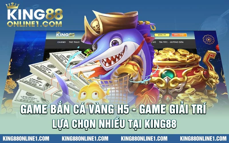  game bắn cá vàng H5 tựa game được ưa chuộng nhất 2024