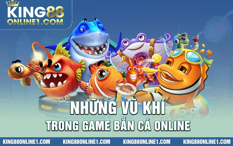 vũ khí trong game bắn cá King88