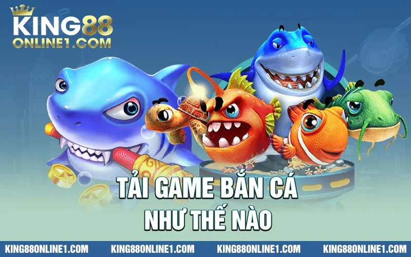 Hướng dẫn tải game bắn cá về thiết bị