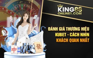 Nhà cái Kubet – Đánh giá chi tiết trải nghiệm người dùng