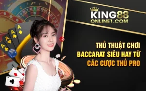 Các thủ thuật chơi Baccarat chi tiết cược thủ cần nắm