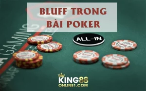 Bluff poker là gì? Chiến thuật Áp dụng đánh lừa đối thủ