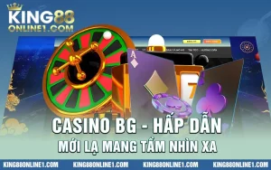 Casino BG – Hấp dẫn mới lạ mang tầm nhìn xa