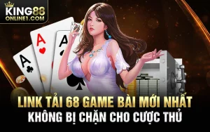 Link tải 68 game bài mới nhất không bị chặn cho cược thủ