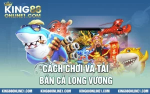 Hướng dẫn cách chơi và tải bắn cá long vương an toàn